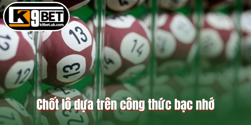 Chốt lô dựa trên công thức bạc nhớ