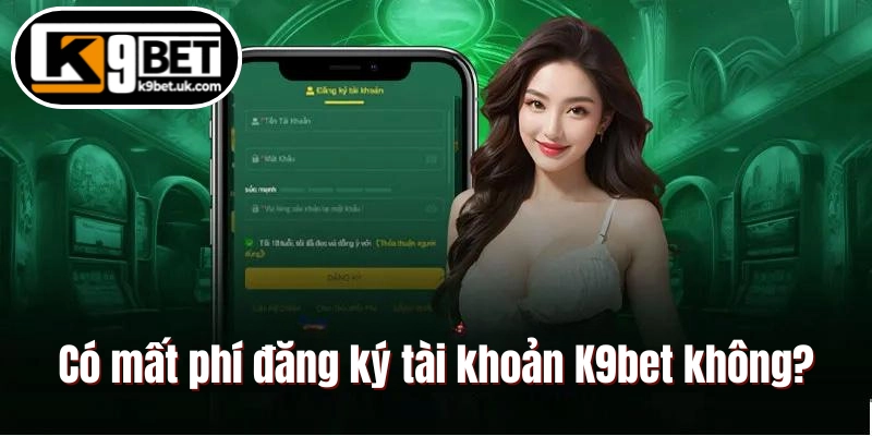 Có mất phí đăng ký tài khoản K9bet không?