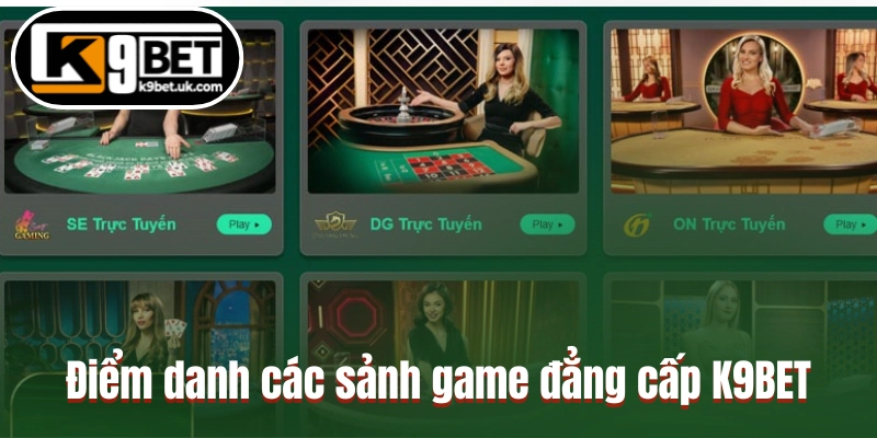 Điểm danh các sảnh chơi đẳng cấp không thể bỏ lỡ tại K9BET