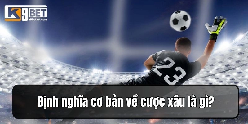 Định nghĩa cơ bản về cược xâu là gì?