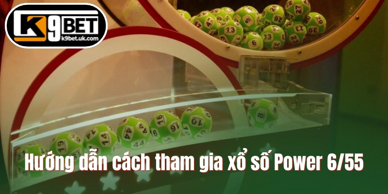 Hướng dẫn cách tham gia xổ số Power 6/55