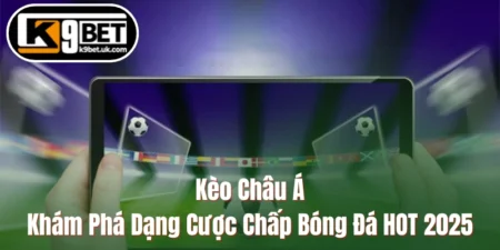 Kèo Châu Á - Khám Phá Dạng Cược Chấp Bóng Đá HOT 2025