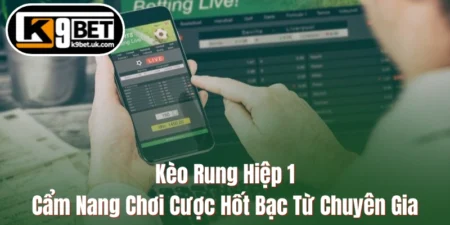 Kèo Rung Hiệp 1 - Cẩm Nang Chơi Cược Hốt Bạc Từ Chuyên Gia