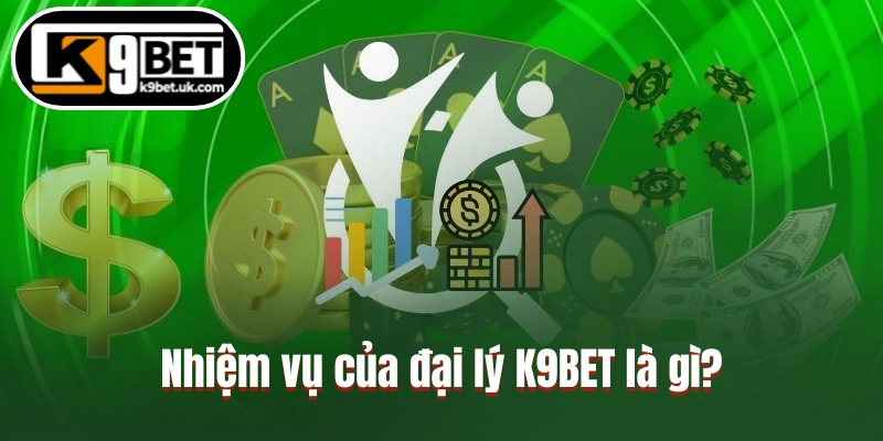 Nhiệm vụ của đại lý K9BET là gì?