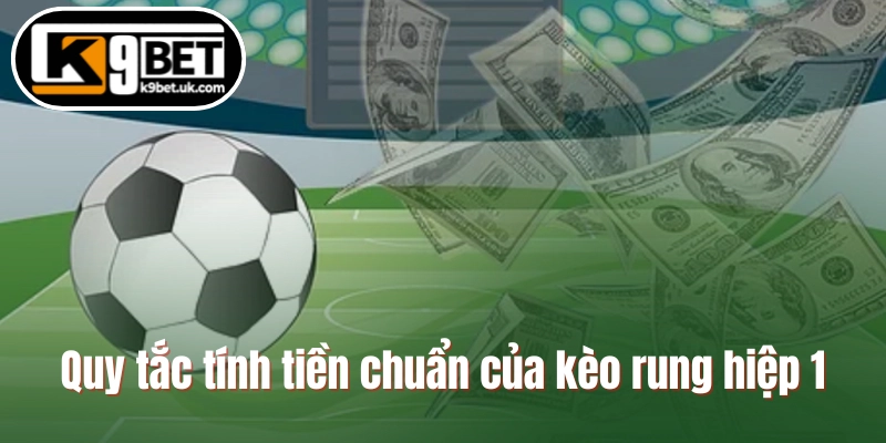 Quy tắc tính tiền chuẩn của kèo rung hiệp 1