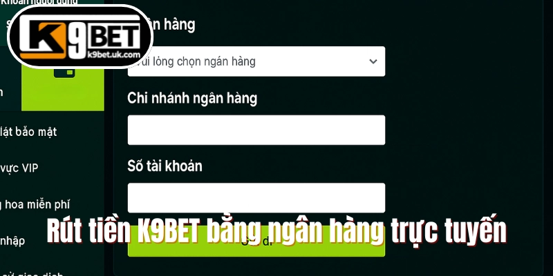 Rút tiền K9BET bằng ngân hàng trực tuyến