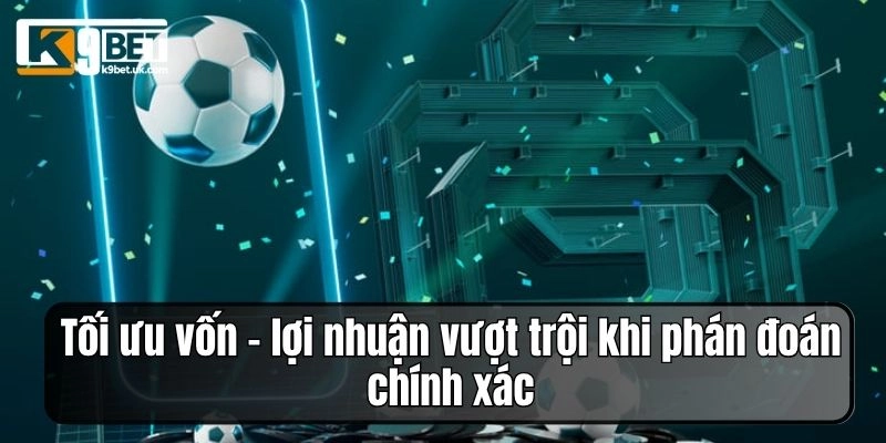 Tối ưu vốn – lợi nhuận vượt trội khi phán đoán chính xác